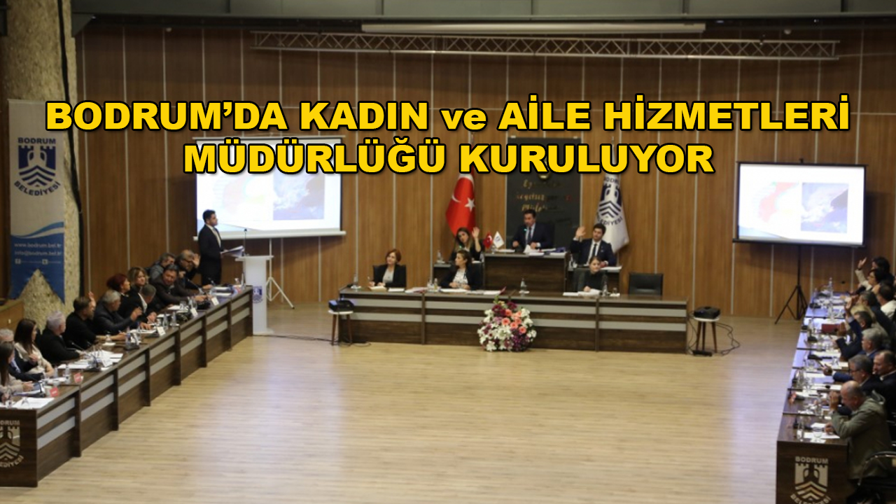 Bodrum Belediye Meclisinde Kadın ve Aile Hizmetleri Müdürlüğü Kurulması Kararı Alındı