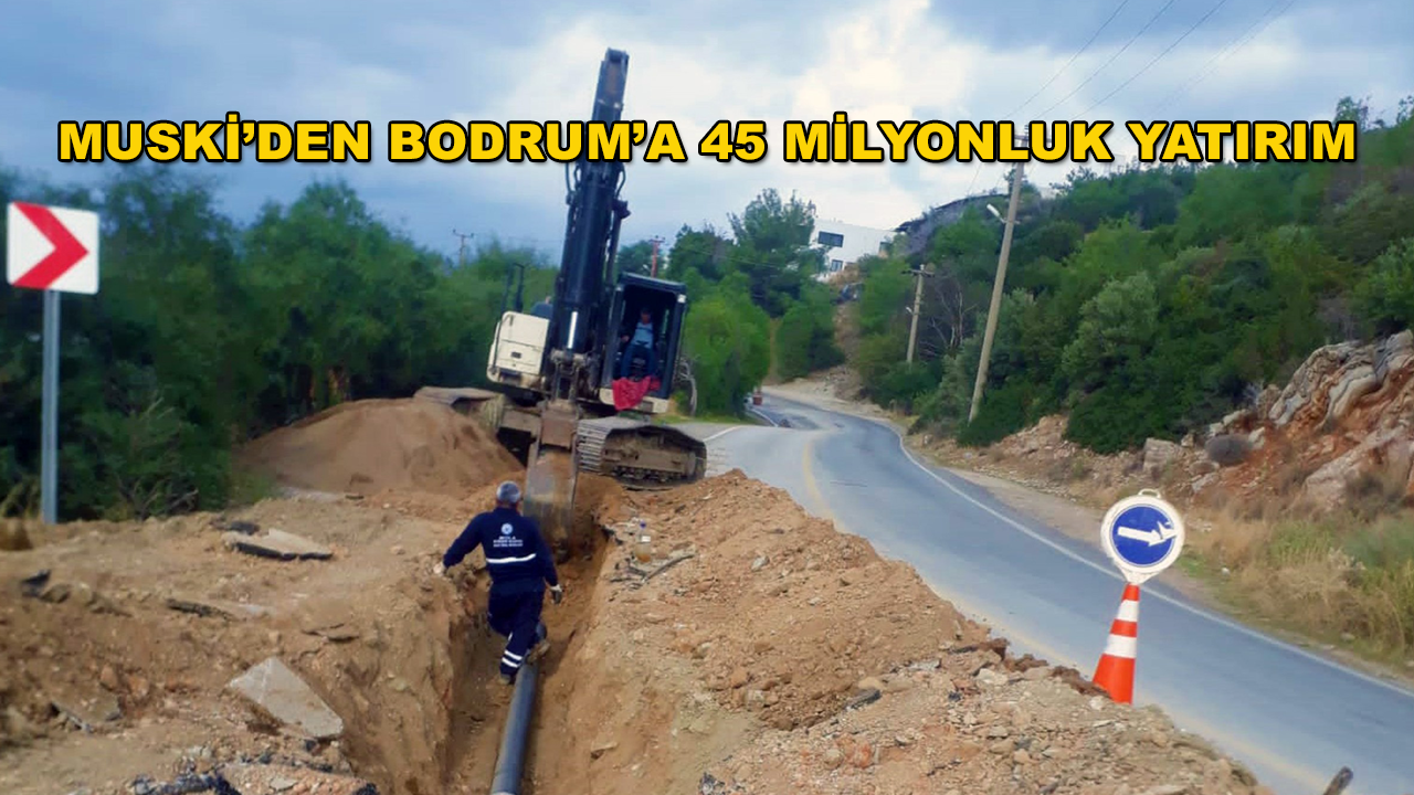 MUSKİ Bodrum'da 24 Kilometre İçme Suyu Hattı Çalışması Gerçekleştirdi