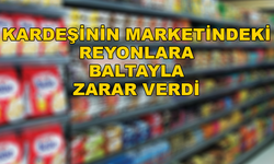 Baltayla Kardeşinin Marketine Girdi, Reyonlara Zarar Verdi