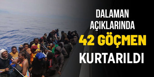 DALAMAN AÇIKLARINDA GERİ İTİLEN GÖÇMENLER KURTARILDI
