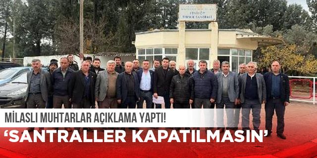 MİLASLI MUHTARLAR SANTRALLERİN KAPATILMASINI İSTEMİYOR