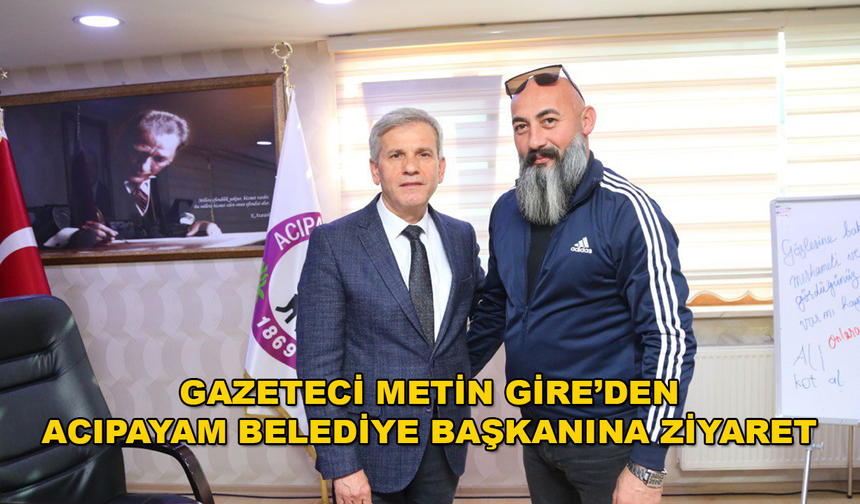 HABER48 GAZETESİNİN SAHİBİ METİN GİRE, ACIPAYAM BELEDİYE BAŞKANI ŞEVKAN'I ZİYARET ETTİ