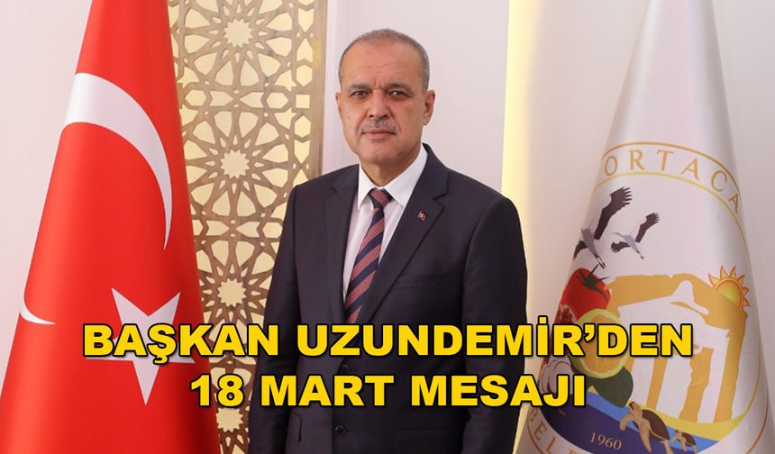 ORTACA BELEDİYE BAŞKANI UZUNDEMİR'DEN ÇANAKKALE ZAFERİ MESAJI