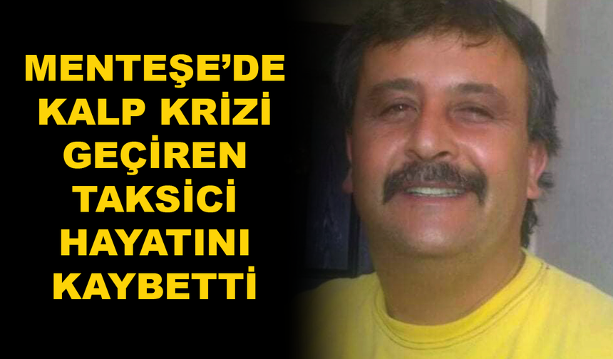KALP KRİZİ GEÇİREN MUĞLALI TAKSİCİ HAYATINI KAYBETTİ