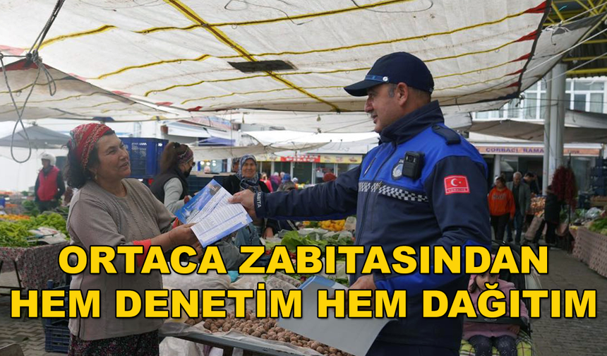 PAZAR YERLERİNDE DENETİM YAPAN ORTACA ZABITASI İMSAKİYE DAĞITTI